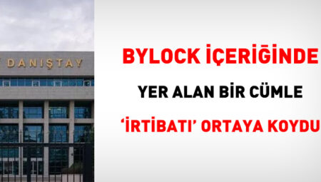 Bylock içeriğinde yer alan bir cümle ‘irtibatı’ ortaya koydu