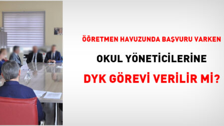 Öğretmen havuzunda başvuru varken, okul yöneticilerine DYK görevi verilir mi?