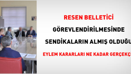 Resen belletici görevlendirilmesi bağlamında sendikaların almış olduğu eylem kararları ne kadar gerçekçi?