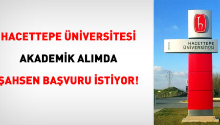 Hacettepe Üniversitesi akademik alımda şahsen başvuru istiyor!