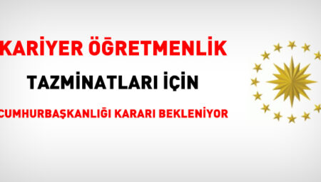 Kariyer öğretmenlik tazminatları için Cumhurbaşkanlığı kararı bekleniyor